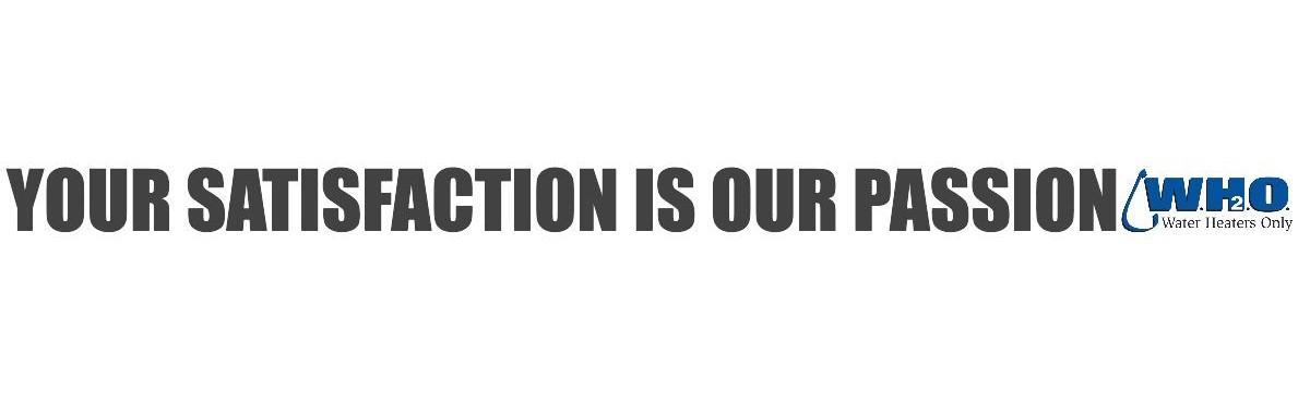 Your satisfaction is our passion – WH2O Water Heaters Only